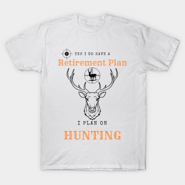 Yes i do Have a Retirement Plan i Plan on Hunting T-Shirt by hasanclgn